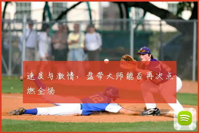 速度与激情，盘带大师能否再次点燃全场