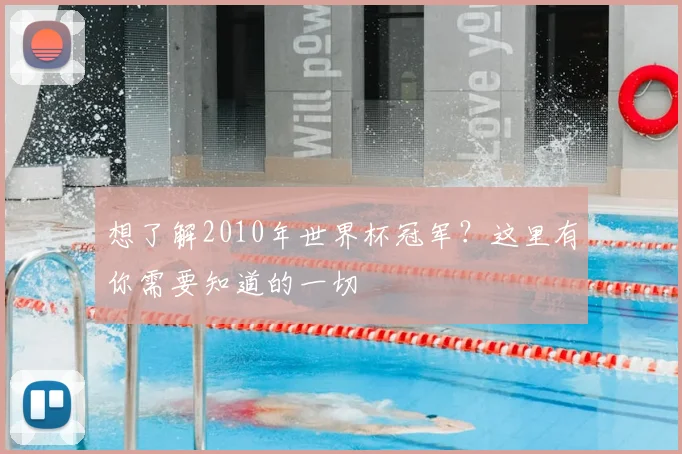 想了解2010年世界杯冠军？这里有你需要知道的一切