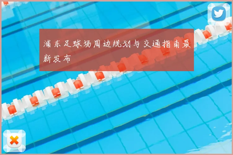 浦东足球场周边规划与交通指南最新发布